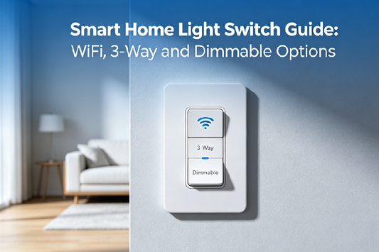 Smart Home Light Switch Guide: WiFi, 3-Way and Dimmable Options